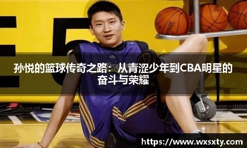 孙悦的篮球传奇之路：从青涩少年到CBA明星的奋斗与荣耀